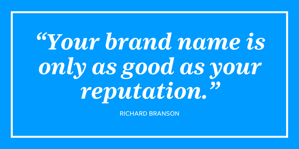 This quote from Richard Branson sums up the importance of a good online reputation - your brand is only as good as your reputation.