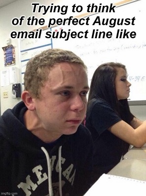 august email subject lines - meme of trying hard to think of subject lines