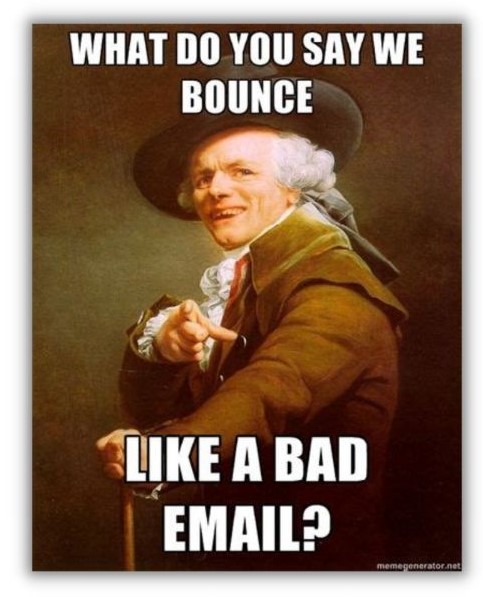 Email KPIs - Meme with historic figure saying "what do you say we bounce like a bad email?"